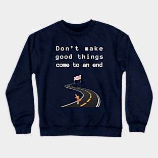 Don't make good things come to an end Crewneck Sweatshirt